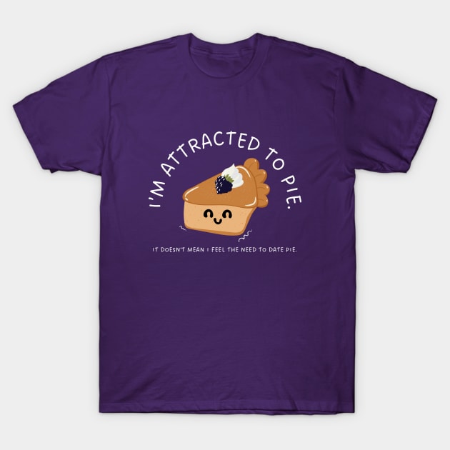 I'm attracted to pie. It doesn't mean I feel the need to date pie. T-Shirt by Stars Hollow Mercantile